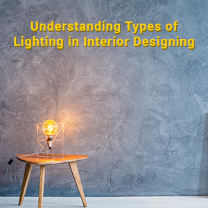 Understanding Types of Lighting in Interior Designing