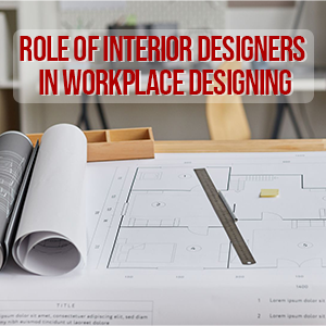 Role of Interior Designers in Workplace Designing