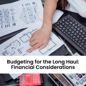 Budgeting for the Long Haul Financial Considerations
