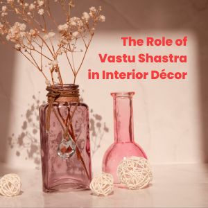 The Role of Vastu Shastra in Interior Decor