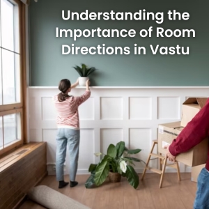 Understanding the Importance of Room Directions in Vastu
